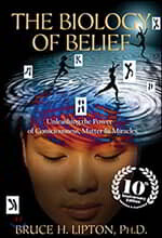 The Biology of Belief: Unleashing the Power of Consciousness, Matter & Miracles