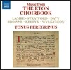 Tonus Peregrinus 이튼 합창곡집 : 람비, 스트래트포드의 윌리엄, 데이비, 브라운, 켈릭 외 (Music from THE ETON CHOIRBOOK)