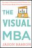 The Visual MBA: Two Years of Business School Packed Into One Priceless Book of Pure Awesomeness