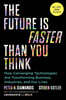 The Future Is Faster Than You Think: How Converging Technologies Are Transforming Business, Industries, and Our Lives