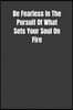 Be Fearless In The Pursuit Of What Sets Your Soul On Fire: Overcoming Obstacles In The Face Of Fear