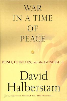 War in a Time of Peace: Bush, Clinton &amp; the Generals