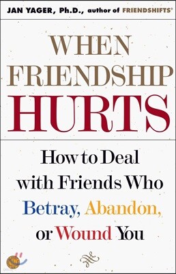 When Friendship Hurts: How to Deal with Friends Who Betray, Abandon, or Wound You