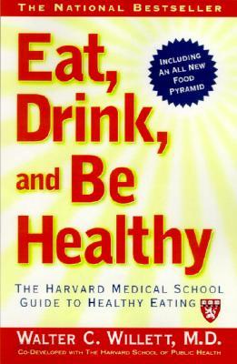 Eat, Drink, and Be Healthy: The Harvard Medical School Guide to Healthy Eating