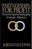 Partnerships for Profit: Structuring and Managing Strategic Alliances