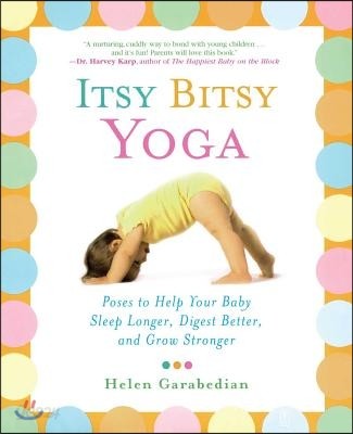 Itsy Bitsy Yoga: Poses to Help Your Baby Sleep Longer, Digest Better, and Grow Stronger