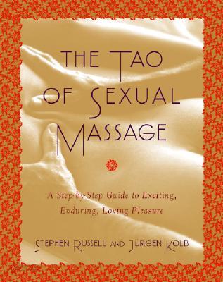 The Tao of Sexual Massage: A Step-By-Step Guide to Exciting, Enduring, Loving Pleasure