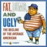 Fat, Dumb, and Ugly: The Decline of the Average American