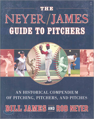 The Neyer/James Guide to Pitchers: An Historical Compendium of Pitching, Pitchers, and Pitches