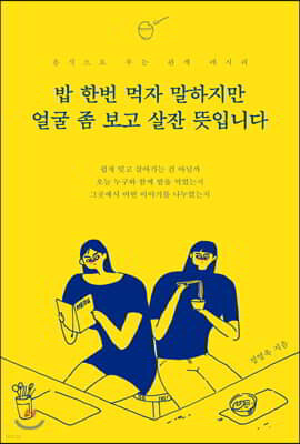 밥 한번 먹자 말하지만 얼굴 좀 보고 살잔 뜻입니다