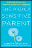 The Highly Sensitive Parent: Be Brilliant in Your Role, Even When the World Overwhelms You