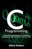 C Programming: C Programming Language for beginners, teaching you how to learn to code in C fast!
