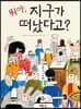 뭐야, 지구가 떠났다고?