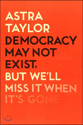 Democracy May Not Exist But We'll Miss it When It's Gone