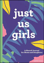 Just Us Girls: A Shared Journal for Moms and Daughters