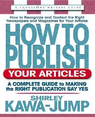 How to Publish Your Articles: A Complete Guide to Making the Right Publication Say Yes