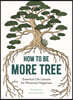 How to Be More Tree