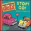 Everything Goes: Stop! Go!: A Book of Opposites
