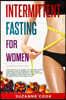Intermittent Fasting for Women: The Complete Guide to Intermittent Fasting and Autophagy. Includes Mini Habits for Weight Loss, the Art of Intermitten