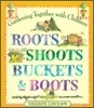 Roots Shoots Buckets & Boots: Gardening Together with Children