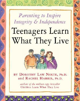 Teenagers Learn What They Live: Parenting to Inspire Integrity &amp; Independence