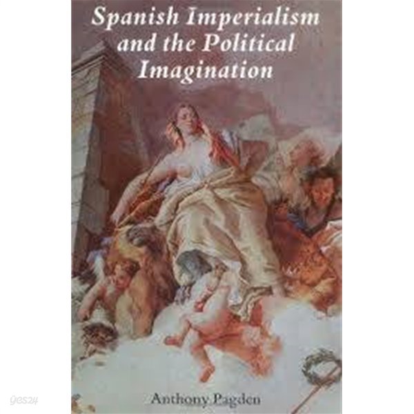 Spanish Imperialism and the Political Imagination: Studies in European and Spanish-American Social and Political Theory 1513-18
