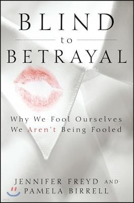 Blind to Betrayal: Why We Fool Ourselves We Aren't Being Fooled