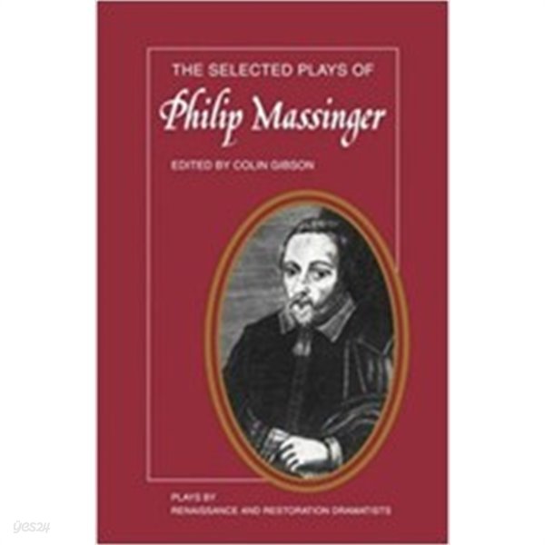 The Selected Plays of Philip Massinger: The Duke of Milan, The Roman Actor, A New Way to Pay Old Debts, The City Madam        