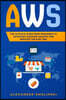 Aws: The Ultimate Guide from Beginners to Advanced. Discover AMAZON WEB SERVICES the Easy Way