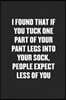 I Found That If You Tuck One Part of Your Pant Legs Into Your Sock, People Expect Less of You: Funny Blank Lined Journal - Snarky Black Cover Gift Not