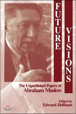 Future Visions: The Unpublished Papers of Abraham Maslow