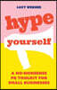 Hype Yourself: A No-Nonsense PR Toolkit for Small Businesses
