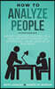 How to Analyze People: Instantly Learn Body Language, Social Skills, and Secret Techniques that Psychologists and FBI Agents Use to Read Peop