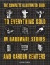 The Complete Illustrated Guide to Everything Sold in Hardware Stores and Garden Centers: Except the