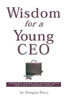 Wisdom for a Young CEO: Incredible Letters and Inspiring Advice from Today's Business Leaders