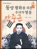 동양 평화를 외친 우리의 영웅 안중근