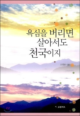 욕심을 버리면 살아서도 천국이지