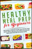 Healthy Meal Prep for Beginners: Time-saving cookbook to prep and portion your weekly meals. Includes mini habits to overcome food addiction and stop