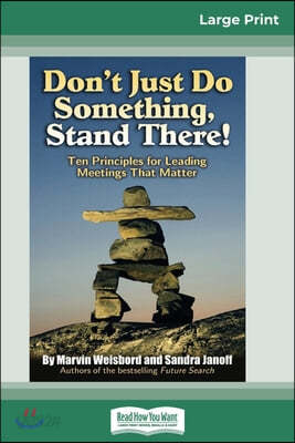 Don&#39;t Just Do Something, Stand There!: Ten Principles for Leading Meetings That Matter (16pt Large Print Edition)