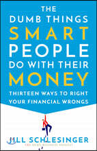 The Dumb Things Smart People Do with Their Money: Thirteen Ways to Right Your Financial Wrongs