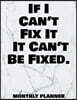 If I Can't Fix It It Can't Be Fixed. Monthly Planner: 12 Month Planner Calendar Organizer Agenda with Habit Tracker, Notes, Address, Password, & Dot G