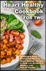Heart Healthy Cookbook for Two 25 Quick & Easy Prevent and Reverse Heart Disease Recipes to Cook Low Cholesterol Meals in Less than 30 minutes