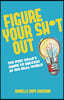 Figure Your Sh*t Out: The Post Grad's Guide to Success in the Real World