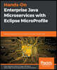 Hands-On Enterprise Java Microservices with Eclipse MicroProfile: Build and optimize your microservice architecture with Java