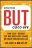 Kiss Your But Good-Bye: How to Get Beyond the One Word That Stands Between You & Success
