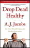 Drop Dead Healthy: One Man's Humble Quest for Bodily Perfection