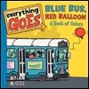Everything Goes: Blue Bus, Red Balloon: A Book of Colors