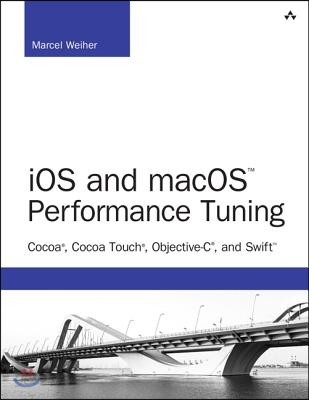 IOS and macOS Performance Tuning: Cocoa, Cocoa Touch, Objective-C, and Swift