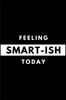 Feeling SMART-ISH Today: Funny Mood Journal Gift For Him / Her Softback Writing Book Notebook (6" x 9") 120 Lined Pages