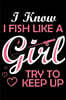I Know I Fish Like A Girl Try To Keep Up: Fishing Trip Log Book, Fishing Journal for Kids; Includes 107 Journaling Pages 6x9 for Recording Fishing Not